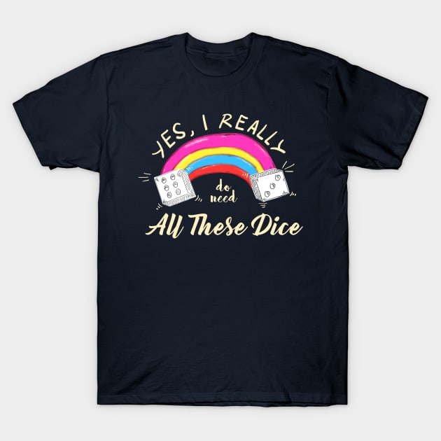 Yes I Really Do Need All These Dice T-Shirt by Youth Power